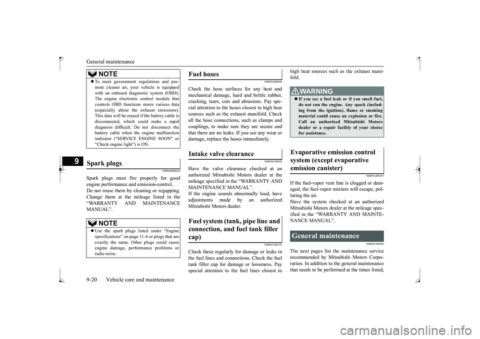 MITSUBISHI MIRAGE G4 2017 Owners Manual (in English) General maintenance 9-20 Vehicle care and maintenance
9
N00940900228
Spark plugs must fire properly for good engine performance
and emission-control.
Do not reuse them by cleaning or regapping.Chan MITSUBISHI MIRAGE G4 2017 Owners Manual (in English) General maintenance 9-20 Vehicle care and maintenance
9
N00940900228
Spark plugs must fire properly for good engine performance
and emission-control.
Do not reuse them by cleaning or regapping.Chan