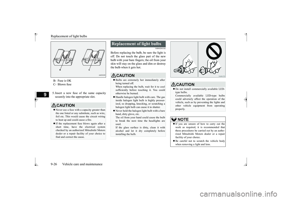 MITSUBISHI MIRAGE G4 2017 Owners Manual (in English) Replacement of light bulbs 9-26 Vehicle care and maintenance
9
5. Insert a new fuse
of the same capacity
securely into the appropriate slot.
N00942901362
Before replacing the bulb, be sure the ligh MITSUBISHI MIRAGE G4 2017 Owners Manual (in English) Replacement of light bulbs 9-26 Vehicle care and maintenance
9
5. Insert a new fuse
of the same capacity
securely into the appropriate slot.
N00942901362
Before replacing the bulb, be sure the ligh