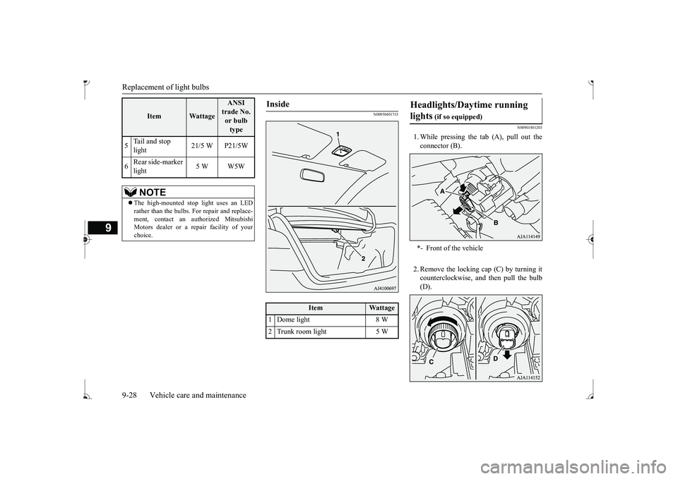 MITSUBISHI MIRAGE G4 2017 Owners Manual (in English) Replacement of light bulbs 9-28 Vehicle care and maintenance
9
N00950401715
N00901801203
1. While pressing the tab (A), pull out the connector (B). 2. Remove the locking cap (C) by turning it counter MITSUBISHI MIRAGE G4 2017 Owners Manual (in English) Replacement of light bulbs 9-28 Vehicle care and maintenance
9
N00950401715
N00901801203
1. While pressing the tab (A), pull out the connector (B). 2. Remove the locking cap (C) by turning it counter