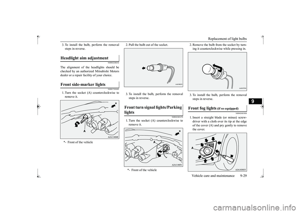 MITSUBISHI MIRAGE G4 2017 Owners Manual (in English) Replacement of light bulbs
Vehicle care and maintenance 9-29
9
3. To install the bulb, perform the removal steps in reverse.
N00943200352
The alignment of the headlights should bechecked by an author MITSUBISHI MIRAGE G4 2017 Owners Manual (in English) Replacement of light bulbs
Vehicle care and maintenance 9-29
9
3. To install the bulb, perform the removal steps in reverse.
N00943200352
The alignment of the headlights should bechecked by an author
