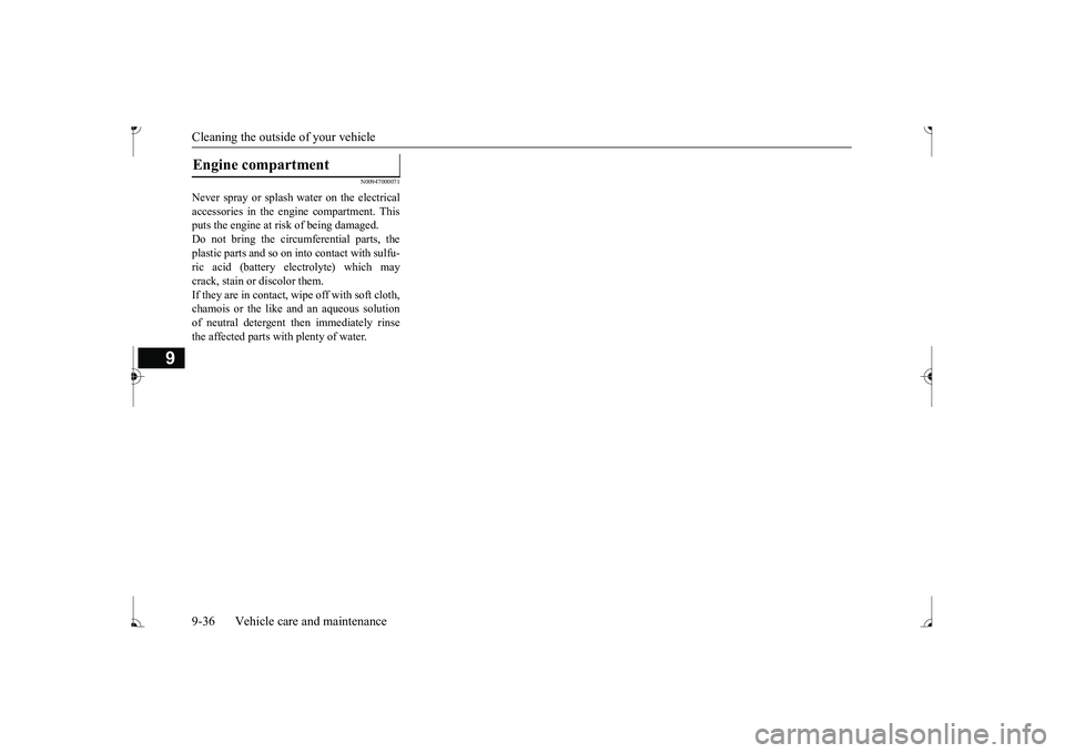 MITSUBISHI MIRAGE G4 2017 Owners Manual (in English) Cleaning the outside of your vehicle 9-36 Vehicle care and maintenance
9
N00947000071
Never spray or splash
water on the electrical
accessories in the engine compartment. This puts the engine at ri MITSUBISHI MIRAGE G4 2017 Owners Manual (in English) Cleaning the outside of your vehicle 9-36 Vehicle care and maintenance
9
N00947000071
Never spray or splash
water on the electrical
accessories in the engine compartment. This puts the engine at ri