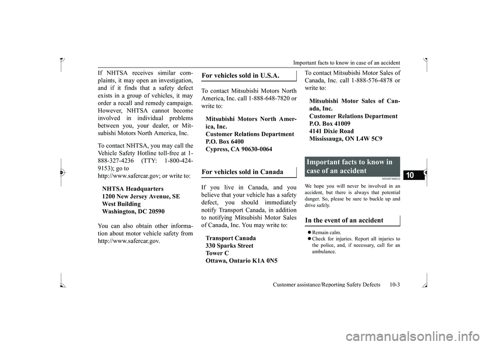 MITSUBISHI MIRAGE G4 2017 Owners Manual (in English) Important facts to know
in case of an accident
Customer assistance/Reporting Safety Defects 10-3
10
If NHTSA receives similar com- plaints, it may open an investigation, and if it finds that a safet MITSUBISHI MIRAGE G4 2017 Owners Manual (in English) Important facts to know
in case of an accident
Customer assistance/Reporting Safety Defects 10-3
10
If NHTSA receives similar com- plaints, it may open an investigation, and if it finds that a safet