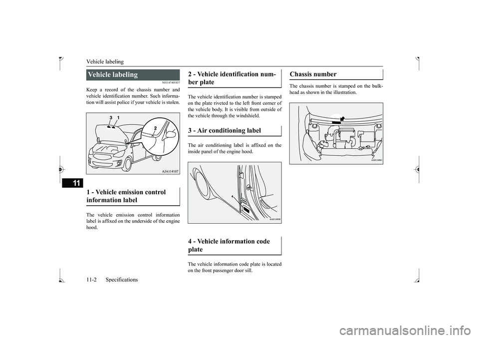 MITSUBISHI MIRAGE G4 2017 Owners Manual (in English) Vehicle labeling 11-2 Specifications
11
N01147401837
Keep a record of the chassis number and vehicle identification
number. Such informa-
tion will assist police if
your vehicle is stolen.
The v MITSUBISHI MIRAGE G4 2017 Owners Manual (in English) Vehicle labeling 11-2 Specifications
11
N01147401837
Keep a record of the chassis number and vehicle identification
number. Such informa-
tion will assist police if
your vehicle is stolen.
The v