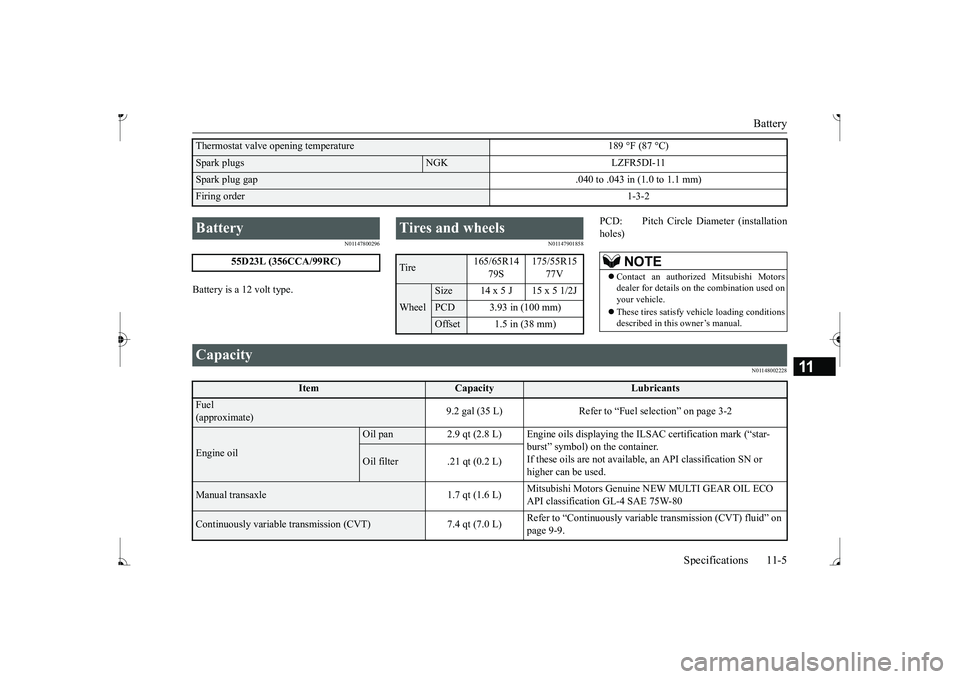 MITSUBISHI MIRAGE G4 2017 Owners Manual (in English) Battery
Specifications 11-5
11
N01147800296
Battery is a 12 volt type.
N01147901858
PCD: Pitch Circle Diameter (installation holes)
N01148002228
Thermostat valve opening temperature 189 MITSUBISHI MIRAGE G4 2017 Owners Manual (in English) Battery
Specifications 11-5
11
N01147800296
Battery is a 12 volt type.
N01147901858
PCD: Pitch Circle Diameter (installation holes)
N01148002228
Thermostat valve opening temperature 189