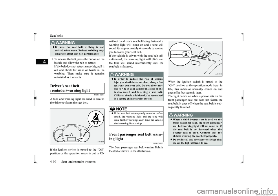 MITSUBISHI MIRAGE G4 2017  Owners Manual (in English) Seat belts 4-10 Seat and restraint systems
4
5. To release the belt,  
press the button on the 
buckle and allow the belt to retract.If the belt does not retract smoothly, pull it out and check for ki