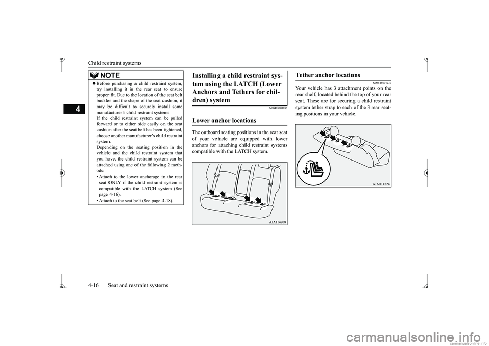 MITSUBISHI MIRAGE G4 2017 (in English) Service Manual Child restraint systems 4-16 Seat and restraint systems
4
N00418801183
The outboard seating positions in the rear seat of your vehicle are equipped with lower anchors for attaching child restraint sys MITSUBISHI MIRAGE G4 2017 (in English) Service Manual Child restraint systems 4-16 Seat and restraint systems
4
N00418801183
The outboard seating positions in the rear seat of your vehicle are equipped with lower anchors for attaching child restraint sys