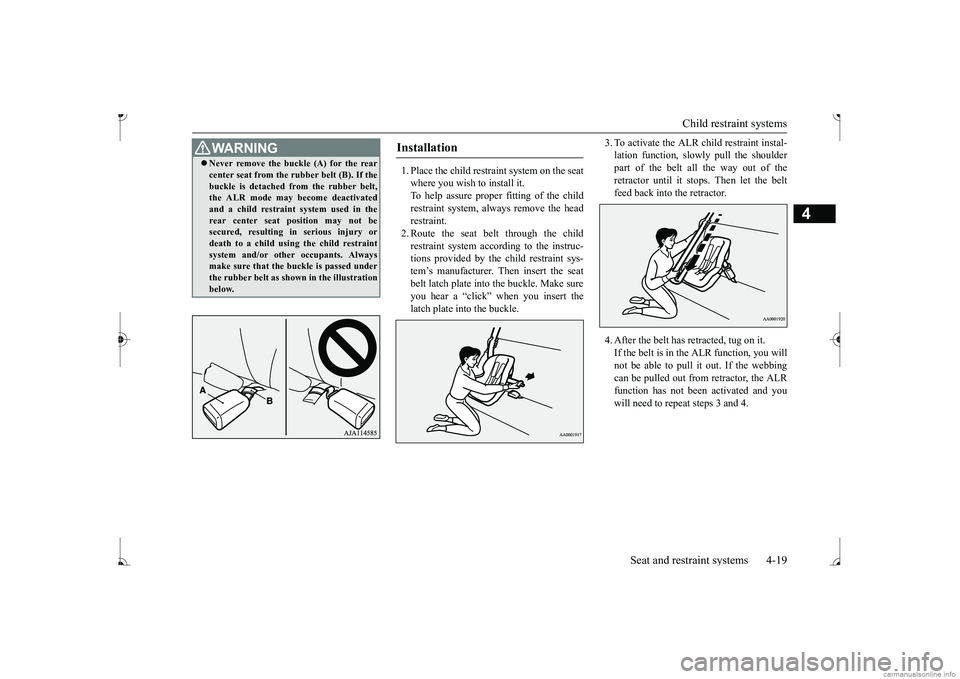 MITSUBISHI MIRAGE G4 2017 (in English) Service Manual Child restraint systems
Seat and restraint systems 4-19
4
1. Place the child restraint system on the seat where you wish to install it. To help assure proper fitting of the child restraint syst
em, MITSUBISHI MIRAGE G4 2017 (in English) Service Manual Child restraint systems
Seat and restraint systems 4-19
4
1. Place the child restraint system on the seat where you wish to install it. To help assure proper fitting of the child restraint syst
em,