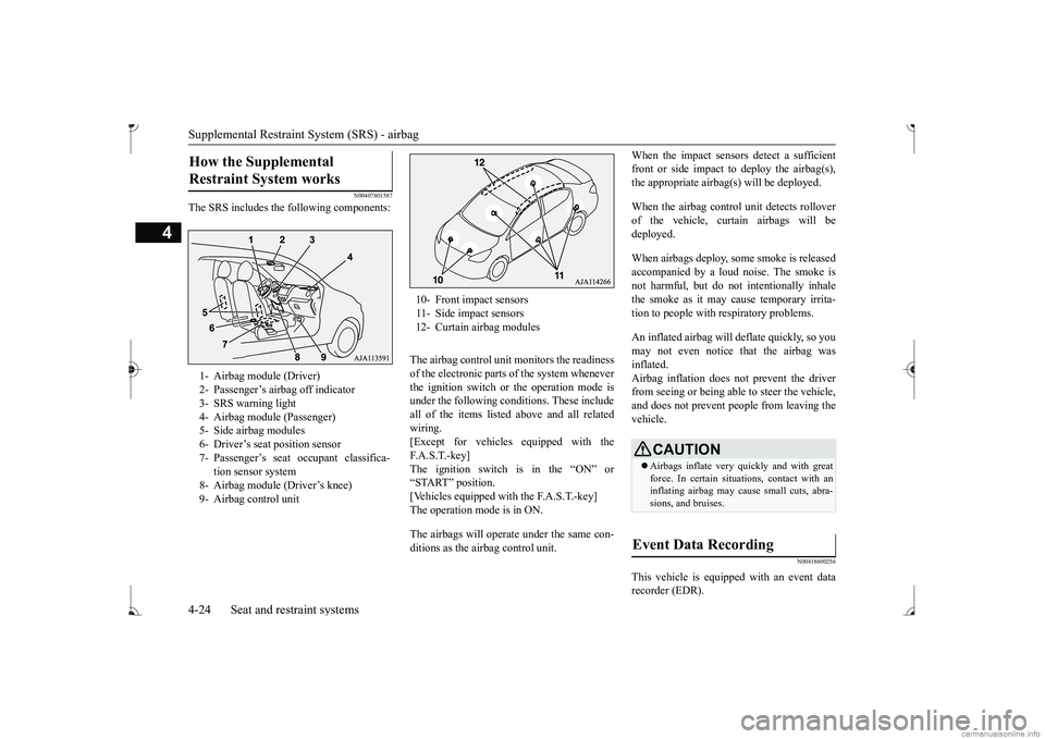MITSUBISHI MIRAGE G4 2017  Owners Manual (in English) Supplemental Restraint System (SRS) - airbag 4-24 Seat and restraint systems
4
N00407801587
The SRS includes the following components: 
The airbag control unit monitors the readiness of the electronic