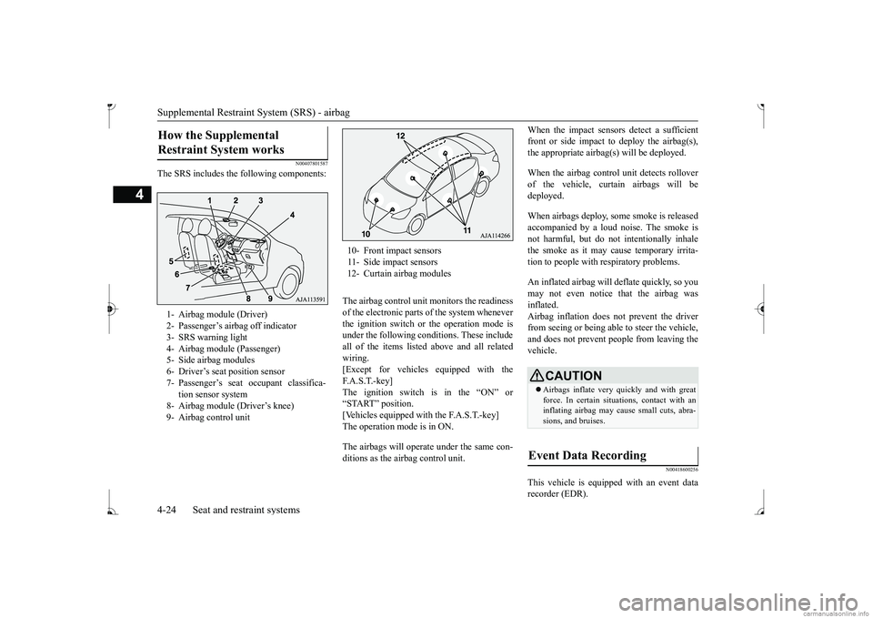 MITSUBISHI MIRAGE G4 2017 Owners Manual (in English) Supplemental Restraint System (SRS) - airbag 4-24 Seat and restraint systems
4
N00407801587
The SRS includes the following components:
The airbag control unit monitors the readiness of the electronic MITSUBISHI MIRAGE G4 2017 Owners Manual (in English) Supplemental Restraint System (SRS) - airbag 4-24 Seat and restraint systems
4
N00407801587
The SRS includes the following components:
The airbag control unit monitors the readiness of the electronic