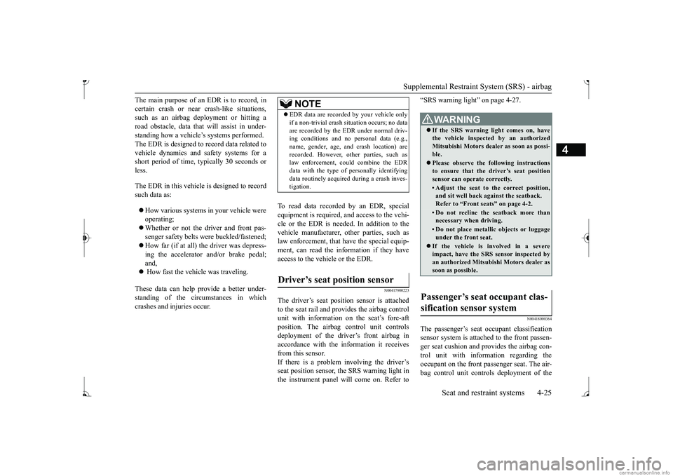 MITSUBISHI MIRAGE G4 2017 Owners Manual (in English) Supplemental Restraint System (SRS) - airbag
Seat and restraint systems 4-25
4
The main purpose of an EDR is to record, in certain crash or near
crash-like situations,
such as an airbag deployment MITSUBISHI MIRAGE G4 2017 Owners Manual (in English) Supplemental Restraint System (SRS) - airbag
Seat and restraint systems 4-25
4
The main purpose of an EDR is to record, in certain crash or near
crash-like situations,
such as an airbag deployment