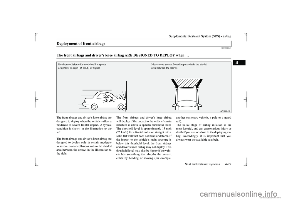 MITSUBISHI MIRAGE G4 2017 (in English) Workshop Manual Supplemental Restraint System (SRS) - airbag
Seat and restraint systems 4-29
4
N00408001658
The front airbags and driver’s knee airbag are designed to deploy when
the vehicle suffers a
moderate MITSUBISHI MIRAGE G4 2017 (in English) Workshop Manual Supplemental Restraint System (SRS) - airbag
Seat and restraint systems 4-29
4
N00408001658
The front airbags and driver’s knee airbag are designed to deploy when
the vehicle suffers a
moderate