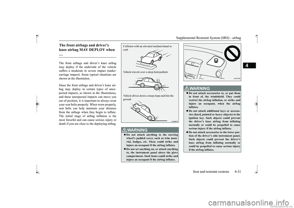 MITSUBISHI MIRAGE G4 2017 (in English) Workshop Manual Supplemental Restraint System (SRS) - airbag
Seat and restraint systems 4-31
4
The front airbags and driver’s knee airbag may deploy if the underside of the vehiclesuffers a moderate to
severe im MITSUBISHI MIRAGE G4 2017 (in English) Workshop Manual Supplemental Restraint System (SRS) - airbag
Seat and restraint systems 4-31
4
The front airbags and driver’s knee airbag may deploy if the underside of the vehiclesuffers a moderate to
severe im