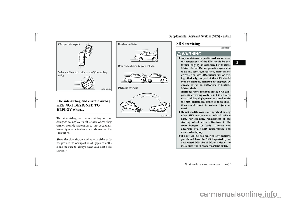 MITSUBISHI MIRAGE G4 2017 (in English) Workshop Manual Supplemental Restraint System (SRS) - airbag
Seat and restraint systems 4-35
4
The side airbag and curtain airbag are not designed to deploy in situations where theycannot provide protection to the o MITSUBISHI MIRAGE G4 2017 (in English) Workshop Manual Supplemental Restraint System (SRS) - airbag
Seat and restraint systems 4-35
4
The side airbag and curtain airbag are not designed to deploy in situations where theycannot provide protection to the o