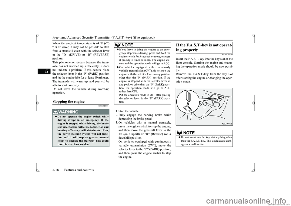 MITSUBISHI MIRAGE G4 2017  Owners Manual (in English) Free-hand Advanced 
Security Transmitter (F.A.S
.T.-key) (if so equipped)
5
When the ambient temperature is -4 °F (-20 °C) or lower, it may not be possible to startfrom a standstill even with the se