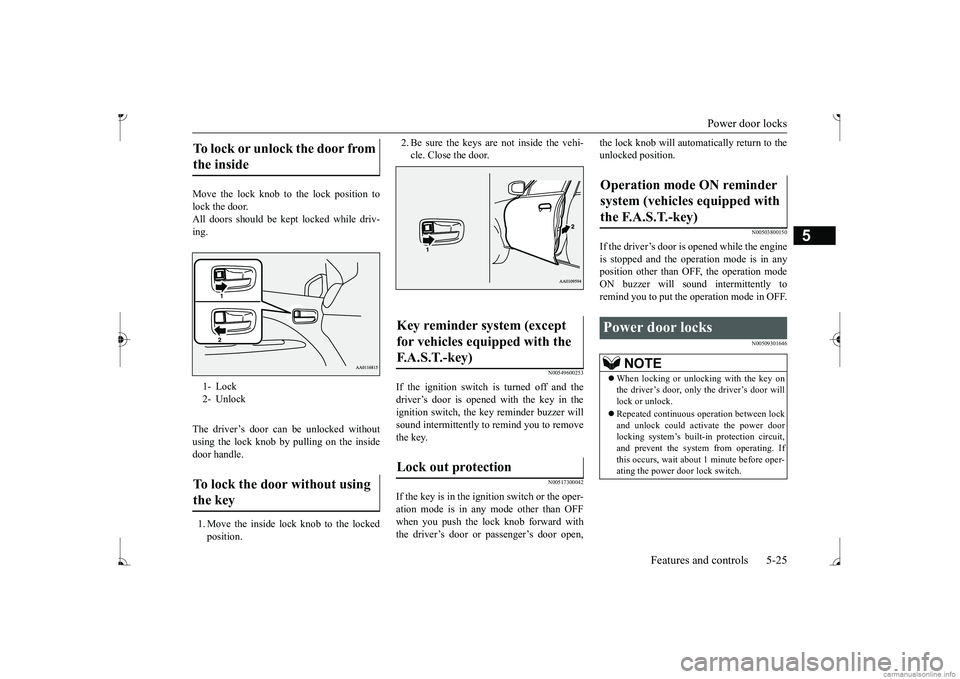 MITSUBISHI MIRAGE G4 2017 (in English) Manual Online Power door locks
Features and controls 5-25
5
Move the lock knob to the lock position to lock the door.All doors should be kept locked while driv- ing. The driver’s door can be unlocked without usi MITSUBISHI MIRAGE G4 2017 (in English) Manual Online Power door locks
Features and controls 5-25
5
Move the lock knob to the lock position to lock the door.All doors should be kept locked while driv- ing. The driver’s door can be unlocked without usi