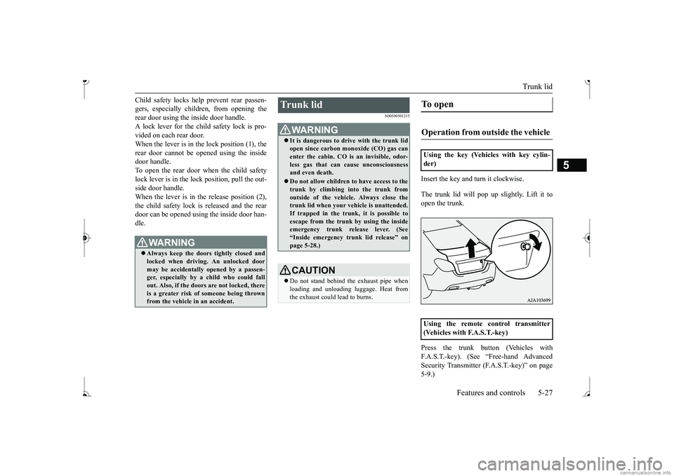 MITSUBISHI MIRAGE G4 2017 (in English) Manual Online Trunk lid
Features and controls 5-27
5
Child safety locks help prevent rear passen- gers, especially children, from opening therear door using the inside door handle. A lock lever for the child safet MITSUBISHI MIRAGE G4 2017 (in English) Manual Online Trunk lid
Features and controls 5-27
5
Child safety locks help prevent rear passen- gers, especially children, from opening therear door using the inside door handle. A lock lever for the child safet
