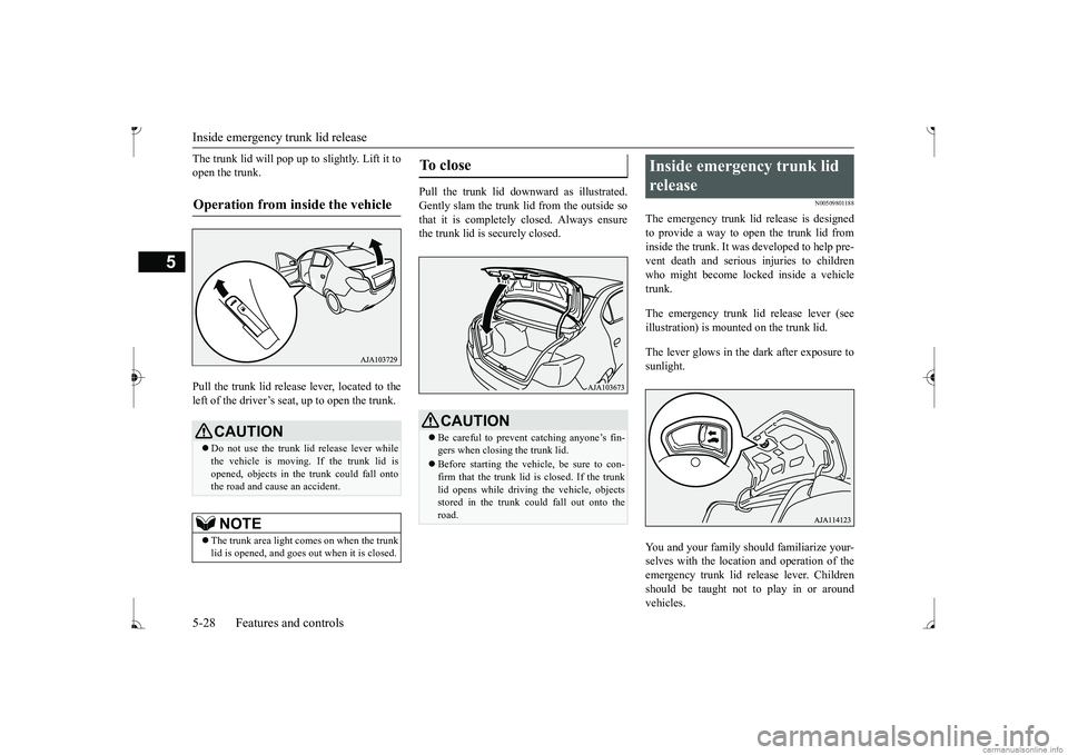 MITSUBISHI MIRAGE G4 2017 (in English) Manual Online Inside emergency trunk lid release 5-28 Features and controls
5
The trunk lid will pop up to slightly. Lift it to open the trunk. Pull the trunk lid release lever, located to the left of the driver’ MITSUBISHI MIRAGE G4 2017 (in English) Manual Online Inside emergency trunk lid release 5-28 Features and controls
5
The trunk lid will pop up to slightly. Lift it to open the trunk. Pull the trunk lid release lever, located to the left of the driver’
