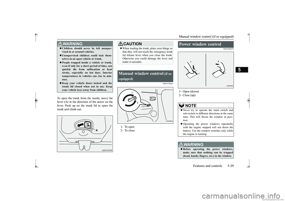 MITSUBISHI MIRAGE G4 2017 (in English) Manual Online Manual window control (if so equipped)
Features and controls 5-29
5
To open the trunk from the inside, move the lever (A) in the direction of the arrow on thelever. Push up on the trunk lid to open t MITSUBISHI MIRAGE G4 2017 (in English) Manual Online Manual window control (if so equipped)
Features and controls 5-29
5
To open the trunk from the inside, move the lever (A) in the direction of the arrow on thelever. Push up on the trunk lid to open t