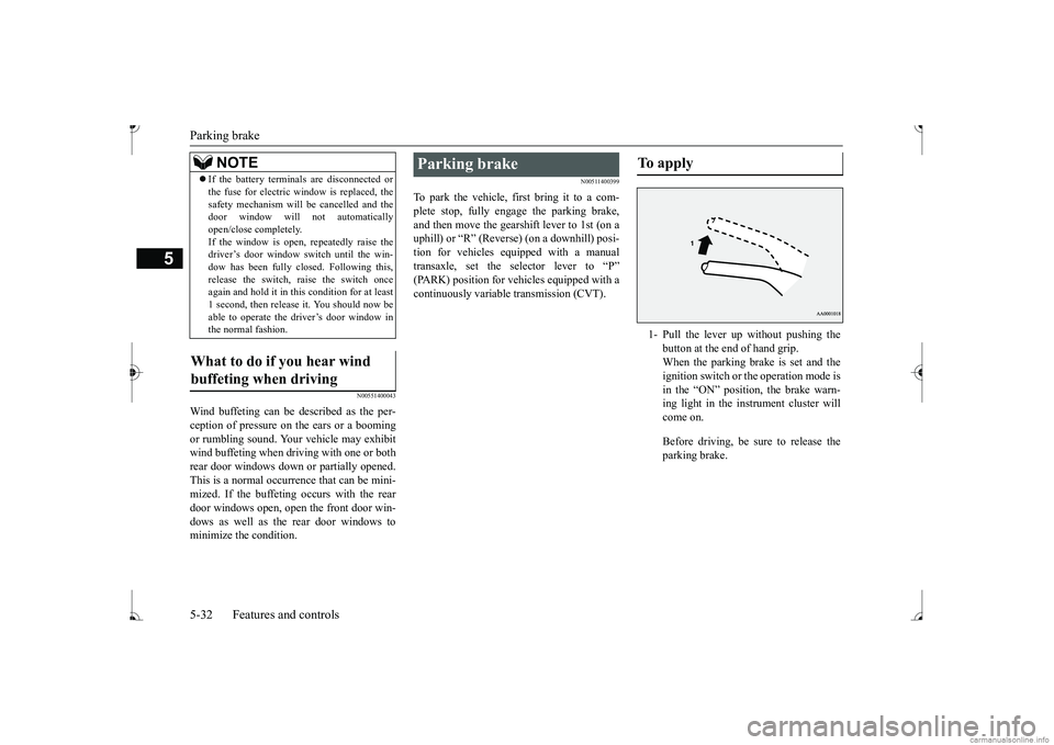MITSUBISHI MIRAGE G4 2017 (in English) Owners Manual Parking brake 5-32 Features and controls
5
N00551400043
Wind buffeting can be de
scribed as the per-
ception of pressure on the ears or a booming or rumbling sound. Your
vehicle may exhibit
wind MITSUBISHI MIRAGE G4 2017 (in English) Owners Manual Parking brake 5-32 Features and controls
5
N00551400043
Wind buffeting can be de
scribed as the per-
ception of pressure on the ears or a booming or rumbling sound. Your
vehicle may exhibit
wind