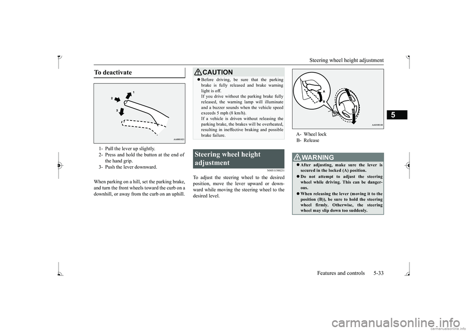 MITSUBISHI MIRAGE G4 2017 (in English) Owners Manual Steering wheel height adjustment
Features and controls 5-33
5
When parking on a hill, set the parking brake, and turn the front wheels toward the curb on a downhill, or away from the curb on an uphil MITSUBISHI MIRAGE G4 2017 (in English) Owners Manual Steering wheel height adjustment
Features and controls 5-33
5
When parking on a hill, set the parking brake, and turn the front wheels toward the curb on a downhill, or away from the curb on an uphil