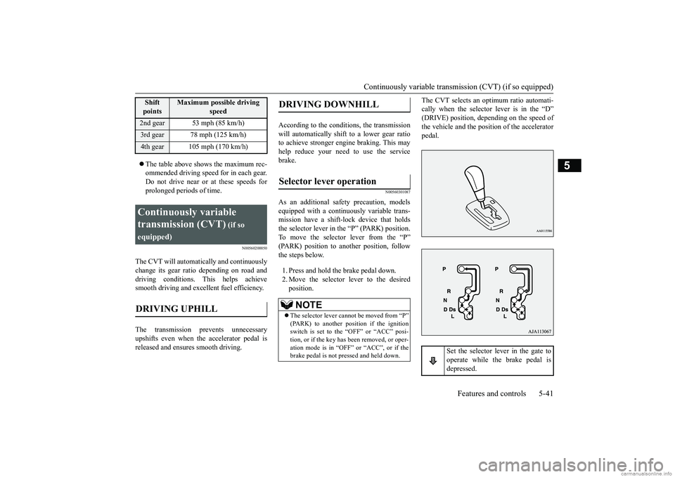 MITSUBISHI MIRAGE G4 2018 Owners Manual (in English) Continuously variable transmission (CVT) (if so equipped)
Features and controls 5-41
5
The table above shows the maximum rec- ommended driving speed
for in each gear.
Do not drive near or at t MITSUBISHI MIRAGE G4 2018 Owners Manual (in English) Continuously variable transmission (CVT) (if so equipped)
Features and controls 5-41
5
The table above shows the maximum rec- ommended driving speed
for in each gear.
Do not drive near or at t