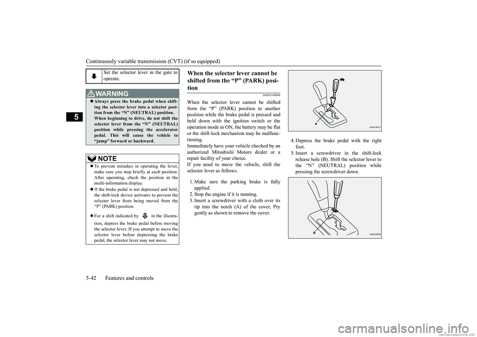 MITSUBISHI MIRAGE G4 2018 Owners Manual (in English) Continuously variable transmission (CVT) (if so equipped) 5-42 Features and controls
5
N00563300049
When the selector lever cannot be shifted from the “P” (PARK) position to anotherposition while MITSUBISHI MIRAGE G4 2018 Owners Manual (in English) Continuously variable transmission (CVT) (if so equipped) 5-42 Features and controls
5
N00563300049
When the selector lever cannot be shifted from the “P” (PARK) position to anotherposition while
