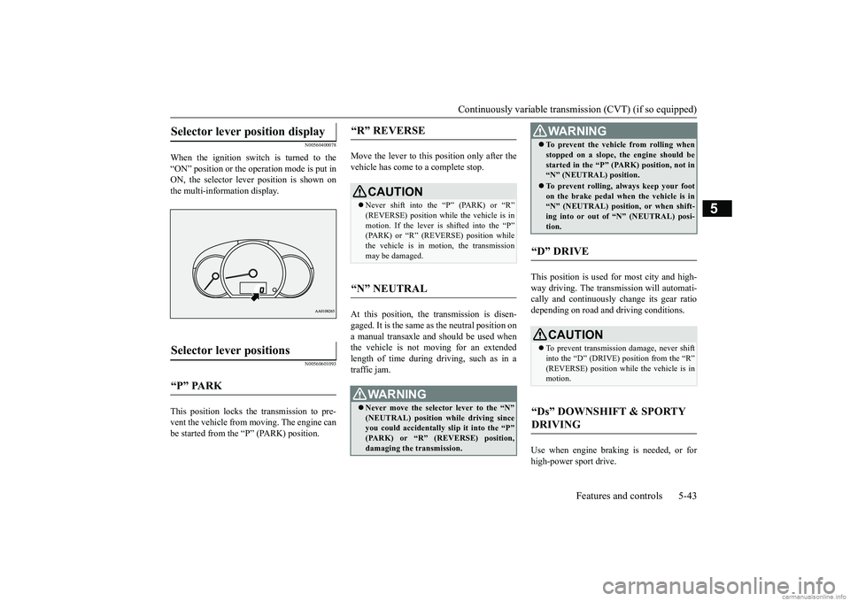 MITSUBISHI MIRAGE G4 2018 Owners Manual (in English) Continuously variable transmission (CVT) (if so equipped)
Features and controls 5-43
5
N00560400078
When the ignition switch is turned to the “ON” position or the operation mode is put in ON, the MITSUBISHI MIRAGE G4 2018 Owners Manual (in English) Continuously variable transmission (CVT) (if so equipped)
Features and controls 5-43
5
N00560400078
When the ignition switch is turned to the “ON” position or the operation mode is put in ON, the