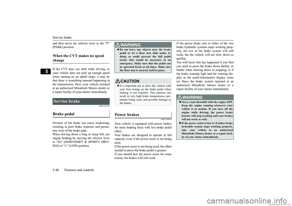 MITSUBISHI MIRAGE G4 2018 Owners Manual (in English) Service brake 5-46 Features and controls
5
and then move the selector lever to the “P” (PARK) position. If the CVT does not shift while driving, or your vehicle does not pick up enough speed when MITSUBISHI MIRAGE G4 2018 Owners Manual (in English) Service brake 5-46 Features and controls
5
and then move the selector lever to the “P” (PARK) position. If the CVT does not shift while driving, or your vehicle does not pick up enough speed when