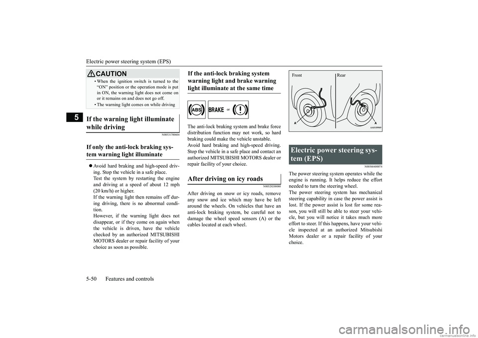 MITSUBISHI MIRAGE G4 2018  Owners Manual (in English) Electric power steer
ing system (EPS) 
5-50 Features and controls
5
N00531700604
 Avoid hard braking and high-speed driv- ing. Stop the vehicle in a safe place.Test the system by restarting the eng