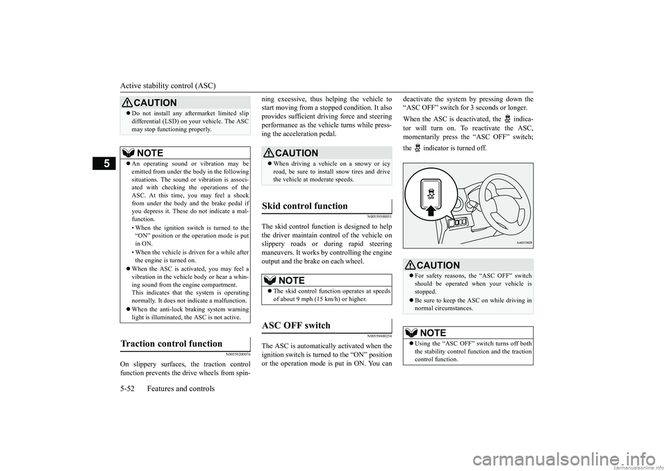MITSUBISHI MIRAGE G4 2018   (in English) Owners Guide Active stability control (ASC) 5-52 Features and controls
5
N00559200076
On slippery surfaces, the traction control function prevents the drive wheels from spin- 
ning excessive, thus  
helping the ve