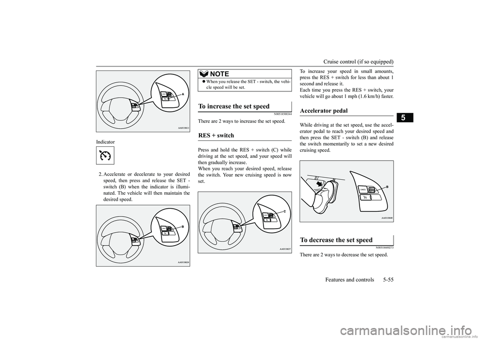 MITSUBISHI MIRAGE G4 2018 Owners Manual (in English) Cruise control (if so equipped) Features and controls 5-55
5
2. Accelerate or decele
rate to your desired
speed, then press and release the SET - switch (B) when the indicator is illumi-nated. The v MITSUBISHI MIRAGE G4 2018 Owners Manual (in English) Cruise control (if so equipped) Features and controls 5-55
5
2. Accelerate or decele
rate to your desired
speed, then press and release the SET - switch (B) when the indicator is illumi-nated. The v