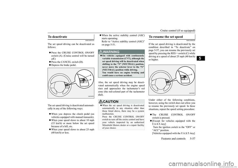 MITSUBISHI MIRAGE G4 2018 Owners Manual (in English) Cruise control (if so equipped) Features and controls 5-57
5
N00518801634
The set speed driving can be deactivated as follows: Press the CRUISE CONTROL ON/OFF switch (A). (Cruise control will be t MITSUBISHI MIRAGE G4 2018 Owners Manual (in English) Cruise control (if so equipped) Features and controls 5-57
5
N00518801634
The set speed driving can be deactivated as follows: Press the CRUISE CONTROL ON/OFF switch (A). (Cruise control will be t