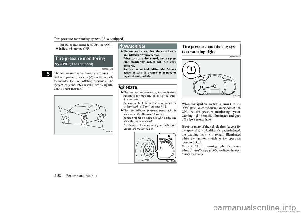 MITSUBISHI MIRAGE G4 2018   (in English) Owners Guide Tire pressure monitoring 
system (if so equipped) 
5-58 Features and controls
5
 Put the operation mode in OFF or ACC.  Indicator is turned OFF.
N00530201612
The tire pressure moni
toring system us