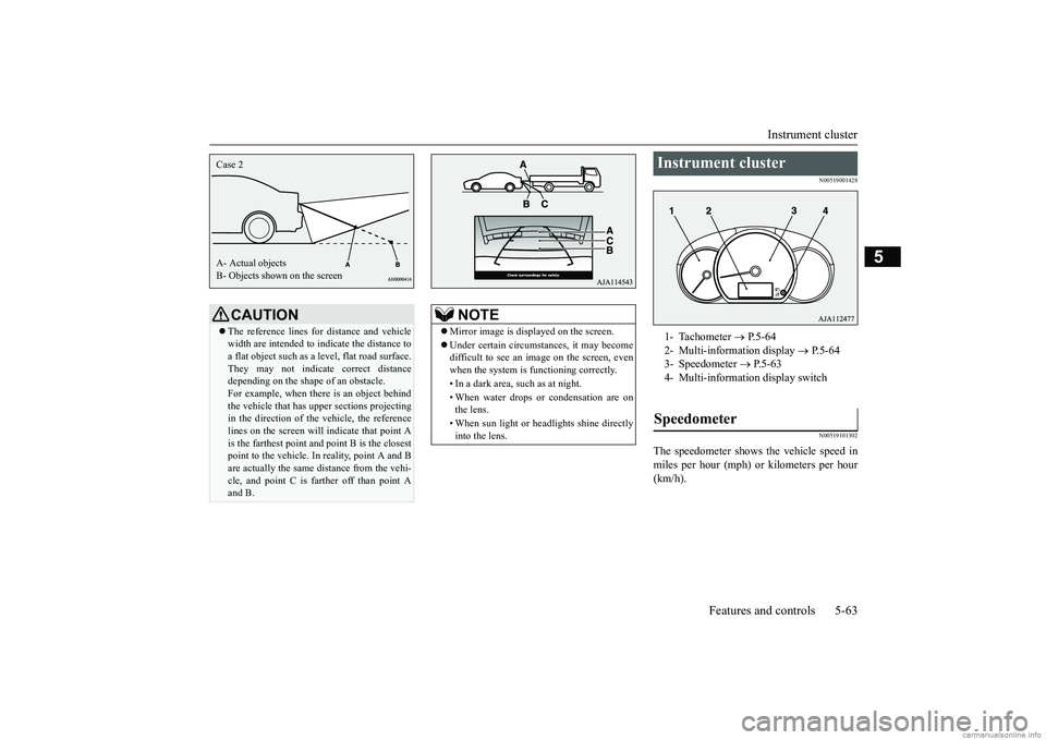 MITSUBISHI MIRAGE G4 2018 Owners Manual (in English) Instrument cluster
Features and controls 5-63
5
N00519001428 N00519101302
The speedometer shows the vehicle speed in miles per hour (mph) or kilometers per hour (km/h).
CAUTION The reference lines MITSUBISHI MIRAGE G4 2018 Owners Manual (in English) Instrument cluster
Features and controls 5-63
5
N00519001428 N00519101302
The speedometer shows the vehicle speed in miles per hour (mph) or kilometers per hour (km/h).
CAUTION The reference lines
