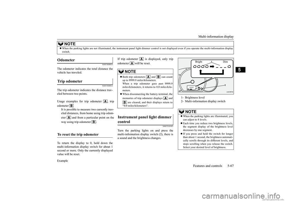 MITSUBISHI MIRAGE G4 2018 Owners Manual (in English) Multi-information display
Features and controls 5-67
5
N00574900016
The odometer indicates the total distance the vehicle has traveled.
N00575000014
The trip odometer indicates the distance trav-eled MITSUBISHI MIRAGE G4 2018 Owners Manual (in English) Multi-information display
Features and controls 5-67
5
N00574900016
The odometer indicates the total distance the vehicle has traveled.
N00575000014
The trip odometer indicates the distance trav-eled