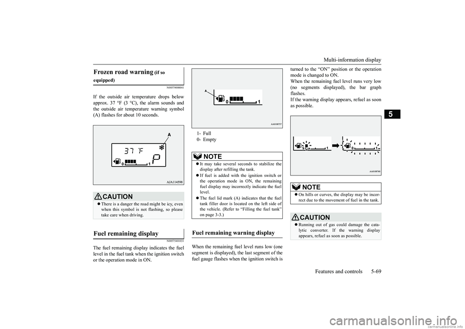 MITSUBISHI MIRAGE G4 2018 Owners Manual (in English) Multi-information display
Features and controls 5-69
5
N00579000041
If the outside air temperature drops below approx. 37 °F (3 °C), the alarm sounds and the outside air temperature warning symbol MITSUBISHI MIRAGE G4 2018 Owners Manual (in English) Multi-information display
Features and controls 5-69
5
N00579000041
If the outside air temperature drops below approx. 37 °F (3 °C), the alarm sounds and the outside air temperature warning symbol