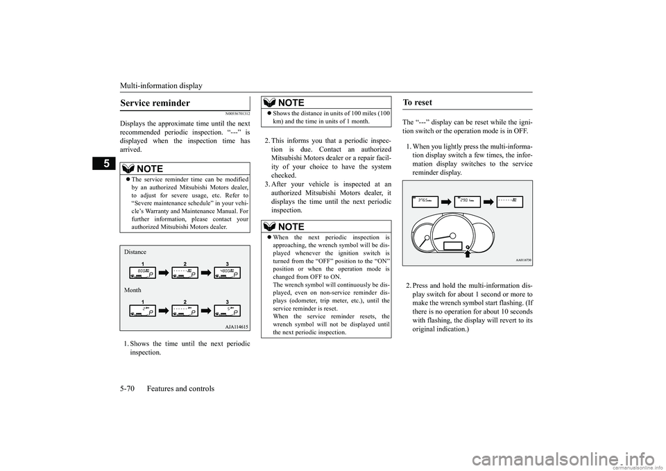MITSUBISHI MIRAGE G4 2018   (in English) Owners Guide Multi-information display 5-70 Features and controls
5
N00556701312
Displays the approximate time until the next recommended periodic  
inspection. “---” is 
displayed when the inspection time has