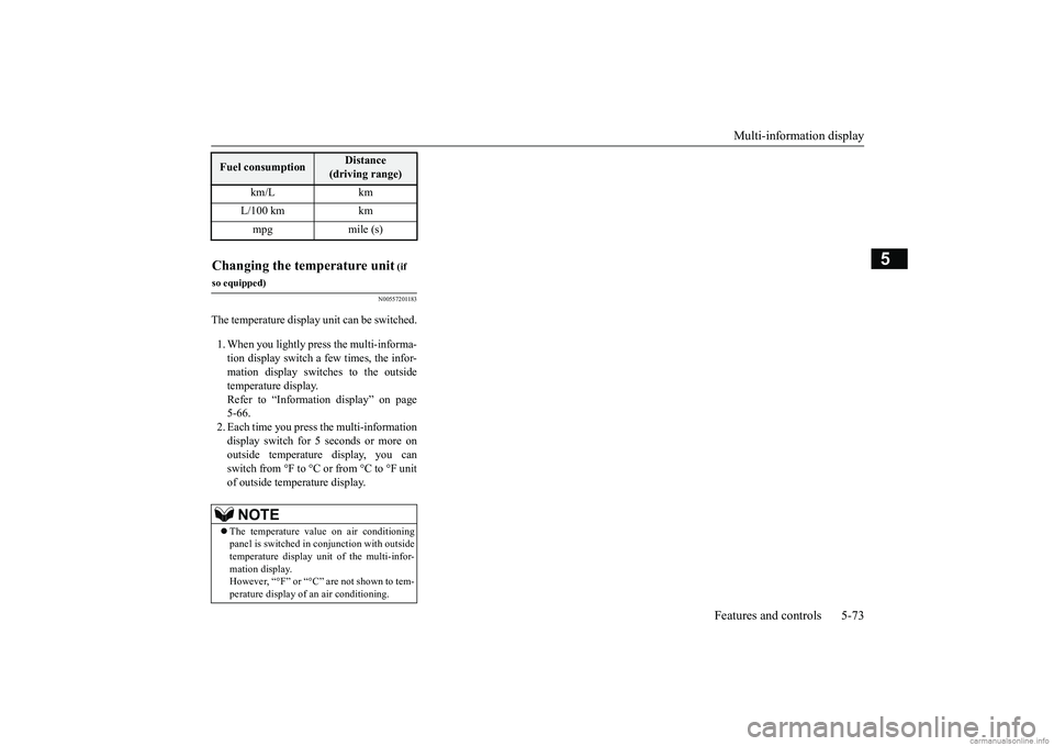 MITSUBISHI MIRAGE G4 2018 Owners Manual (in English) Multi-information display
Features and controls 5-73
5
N00557201183
The temperature display unit can be switched. 1. When you lightly press the multi-informa- tion display switch a few times, the inf MITSUBISHI MIRAGE G4 2018 Owners Manual (in English) Multi-information display
Features and controls 5-73
5
N00557201183
The temperature display unit can be switched. 1. When you lightly press the multi-informa- tion display switch a few times, the inf