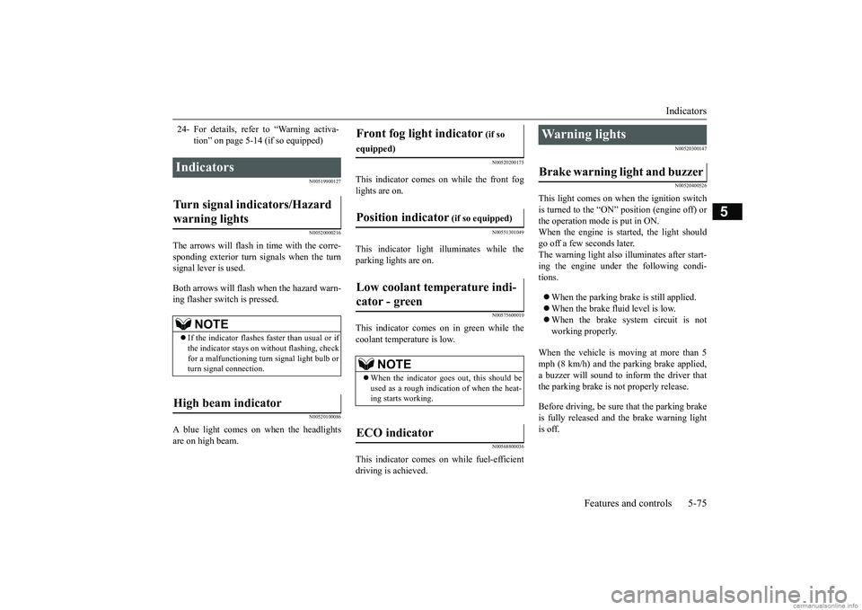 MITSUBISHI MIRAGE G4 2018 Owners Manual (in English) Indicators
Features and controls 5-75
5
N00519900127 N00520000216
The arrows will flash in time with the corre- sponding exterior turn signals when the turn signal lever is used. Both arrows will fla MITSUBISHI MIRAGE G4 2018 Owners Manual (in English) Indicators
Features and controls 5-75
5
N00519900127 N00520000216
The arrows will flash in time with the corre- sponding exterior turn signals when the turn signal lever is used. Both arrows will fla