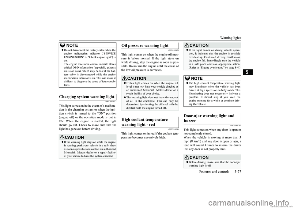 MITSUBISHI MIRAGE G4 2018   (in English) Owners Guide Warning lights 
Features and controls 5-77
5
N00520600313
This light comes on in the event of a malfunc- tion in the charging system or when the igni-tion switch is turned to the “ON” position (en