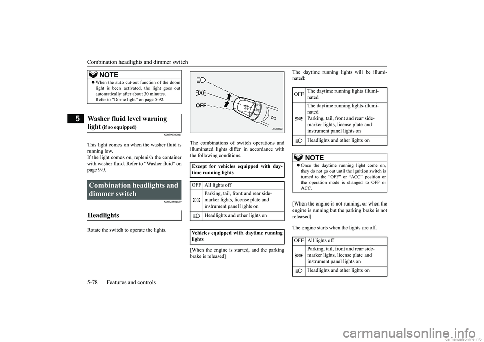 MITSUBISHI MIRAGE G4 2018 Owners Manual (in English) Combination headlights and dimmer switch 5-78 Features and controls
5
N00590300021
This light comes on when the washer fluid is running low.If the light comes on, replenish the container with washer f MITSUBISHI MIRAGE G4 2018 Owners Manual (in English) Combination headlights and dimmer switch 5-78 Features and controls
5
N00590300021
This light comes on when the washer fluid is running low.If the light comes on, replenish the container with washer f