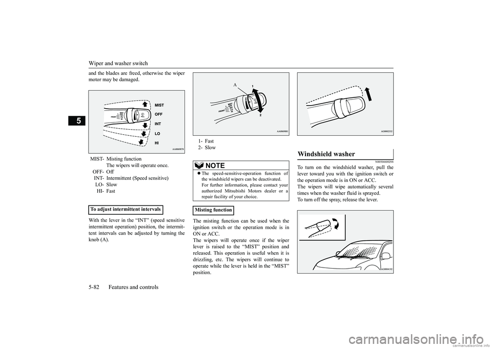 MITSUBISHI MIRAGE G4 2018 Owners Manual (in English) Wiper and washer switch 5-82 Features and controls
5
and the blades are freed, otherwise the wiper motor may be damaged. With the lever in the “INT” (speed sensitive intermittent operation) positi MITSUBISHI MIRAGE G4 2018 Owners Manual (in English) Wiper and washer switch 5-82 Features and controls
5
and the blades are freed, otherwise the wiper motor may be damaged. With the lever in the “INT” (speed sensitive intermittent operation) positi