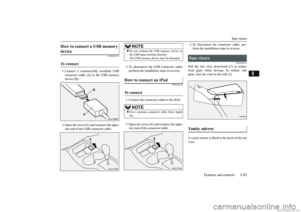 MITSUBISHI MIRAGE G4 2018 Owners Manual (in English) Sun visors
Features and controls 5-85
5
N00566801172
1. Connect a commercia
lly available USB
connector cable (A) to the USB memory device (B). 2. Open the cover (C) and connect the oppo- site end MITSUBISHI MIRAGE G4 2018 Owners Manual (in English) Sun visors
Features and controls 5-85
5
N00566801172
1. Connect a commercia
lly available USB
connector cable (A) to the USB memory device (B). 2. Open the cover (C) and connect the oppo- site end