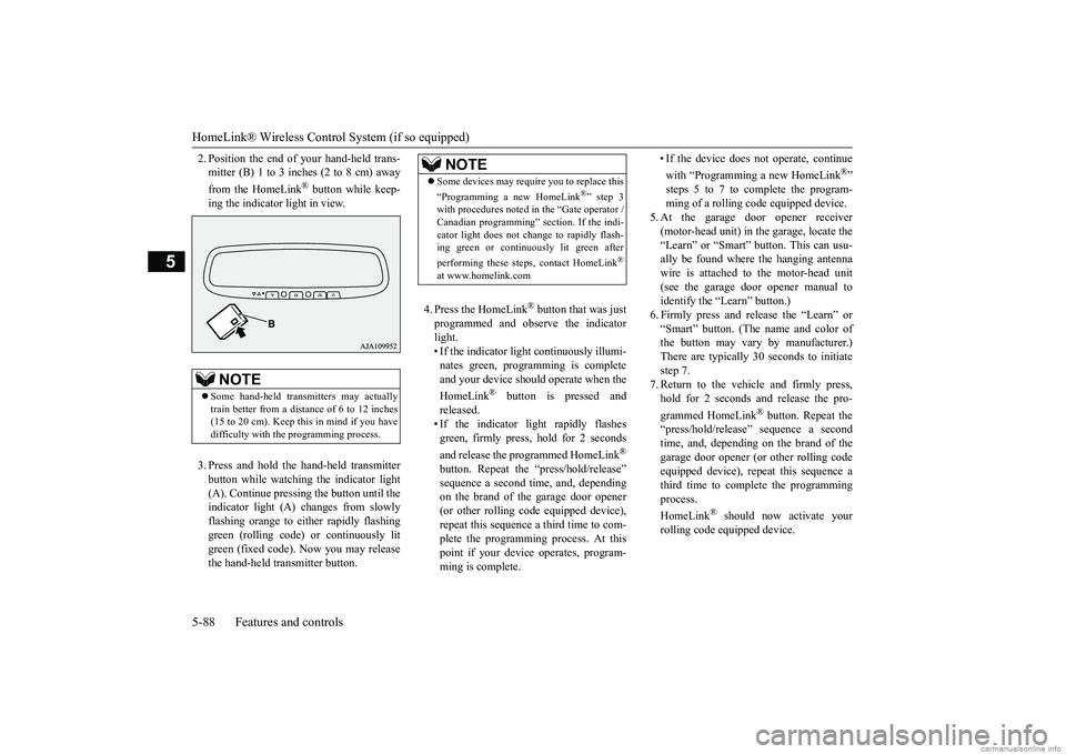 MITSUBISHI MIRAGE G4 2018 Owners Manual (in English) HomeLink® Wireless Control System (if so equipped) 5-88 Features and controls
5
2. Position the end of your hand-held trans- mitter (B) 1 to 3 inches (2 to 8 cm) away from the HomeLink
® button whil MITSUBISHI MIRAGE G4 2018 Owners Manual (in English) HomeLink® Wireless Control System (if so equipped) 5-88 Features and controls
5
2. Position the end of your hand-held trans- mitter (B) 1 to 3 inches (2 to 8 cm) away from the HomeLink
® button whil