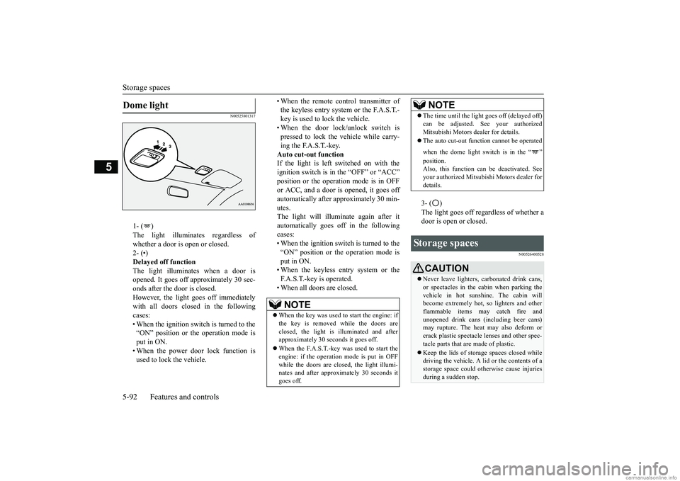 MITSUBISHI MIRAGE G4 2018   (in English) Owners Guide Storage spaces 5-92 Features and controls
5
N00525801317
1- ( ) The light illuminates regardless of whether a door is open or closed. 2- (•)Delayed off function The light illuminates when a door is 