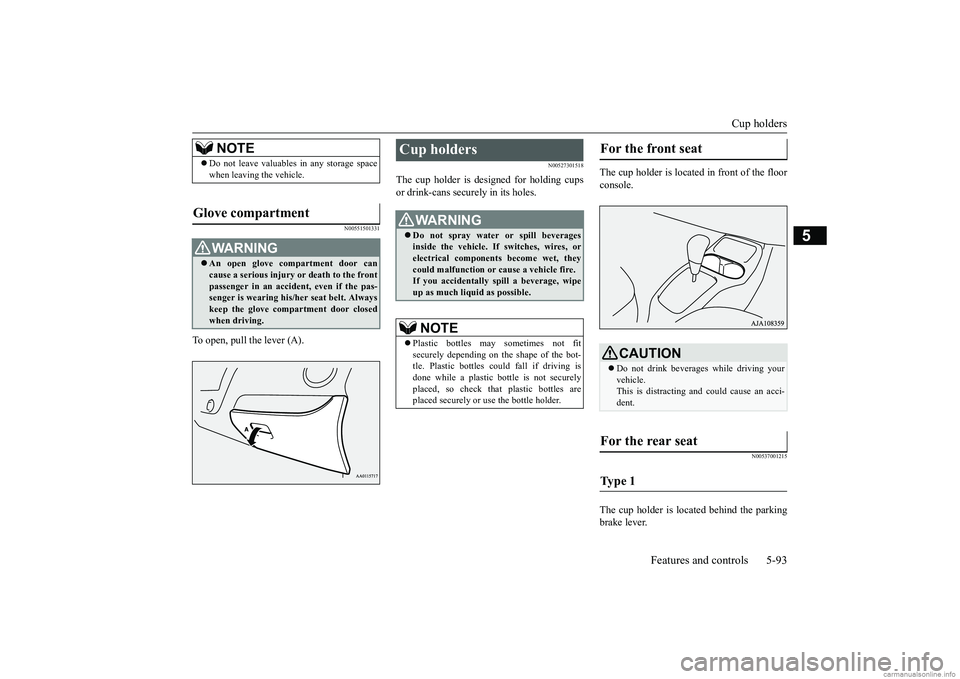 MITSUBISHI MIRAGE G4 2018 Owners Manual (in English) Cup holders
Features and controls 5-93
5
N00551501331
To open, pull the lever (A).
N00527301518
The cup holder is de
signed for holding cups
or drink-cans secu
rely in its holes.
The cup holder i MITSUBISHI MIRAGE G4 2018 Owners Manual (in English) Cup holders
Features and controls 5-93
5
N00551501331
To open, pull the lever (A).
N00527301518
The cup holder is de
signed for holding cups
or drink-cans secu
rely in its holes.
The cup holder i