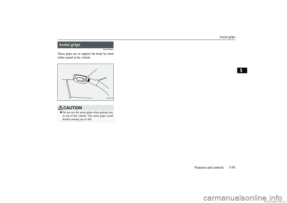 MITSUBISHI MIRAGE G4 2018 Owners Manual (in English) Assist grips
Features and controls 5-95
5
N00559000074
These grips are to support the body by hand while seated in the vehicle.Assist grips
CAUTION Do not use the assist grips when getting into o MITSUBISHI MIRAGE G4 2018 Owners Manual (in English) Assist grips
Features and controls 5-95
5
N00559000074
These grips are to support the body by hand while seated in the vehicle.Assist grips
CAUTION Do not use the assist grips when getting into o