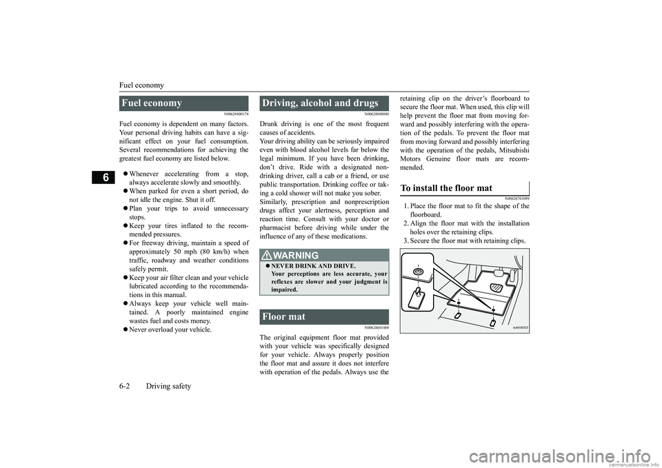 MITSUBISHI MIRAGE G4 2018  Owners Manual (in English) Fuel economy 6-2 Driving safety
6
N00628800178
Fuel economy is depe 
ndent on many factors. 
Your personal driving habits can have a sig- nificant effect on your 
 fuel consumption. 
Several recommend