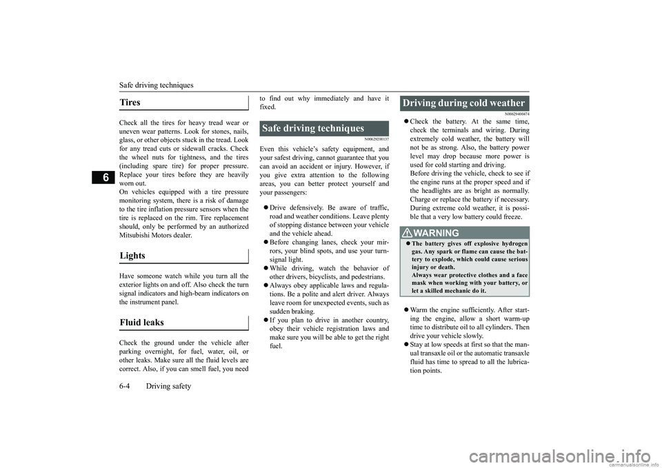 MITSUBISHI MIRAGE G4 2018 Owners Manual (in English) Safe driving techniques 6-4 Driving safety
6
Check all the tires for heavy tread wear or uneven wear patterns.
Look for stones, nails,
glass, or other objects
stuck in the tread. Look
for any tr MITSUBISHI MIRAGE G4 2018 Owners Manual (in English) Safe driving techniques 6-4 Driving safety
6
Check all the tires for heavy tread wear or uneven wear patterns.
Look for stones, nails,
glass, or other objects
stuck in the tread. Look
for any tr