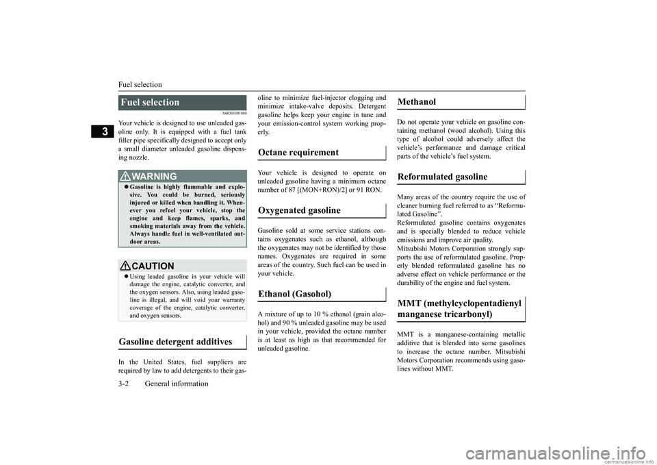 MITSUBISHI MIRAGE G4 2018  Owners Manual (in English) Fuel selection 3-2 General information
3
N00301001980
Your vehicle is designe 
d to use unleaded gas- 
oline only. It is equipped with a fuel tank filler pipe specifically  
designed to accept only 
a